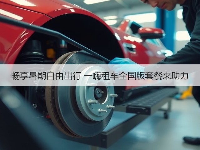 畅享暑期自由出行 一嗨租车全国版套餐来助力(图3) 畅享暑期自由出行 一嗨租车全国版套餐来助力(图3)