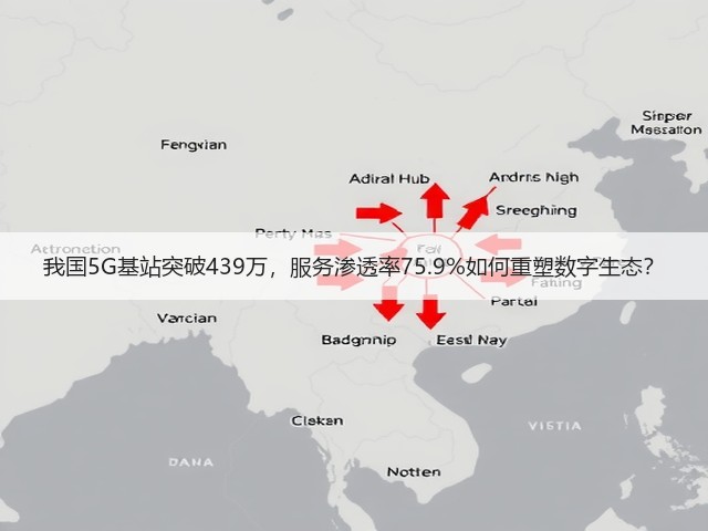 我国5G基站突破439万,服务渗透率75.9%如何重塑数字生态?(图1) 我国5G基站突破439万,服务渗透率75.9%如何重塑数字生态?(图1)