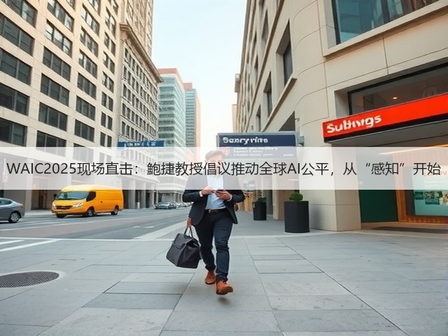 WAIC2025现场直击:鲍捷教授倡议推动全球AI公平,从“感知”开始(图1) WAIC2025现场直击:鲍捷教授倡议推动全球AI公平,从“感知”开始(图1)