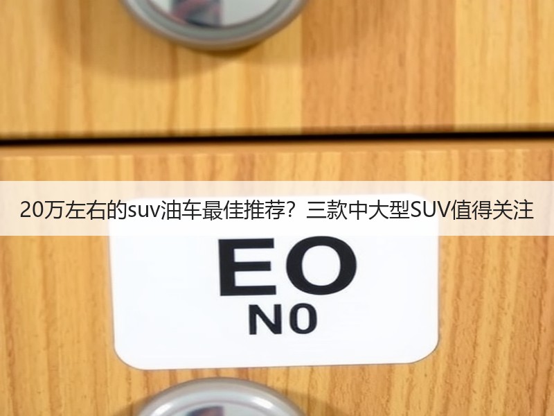 20万左右的suv油车最佳推荐？三款中大型SUV值得关注