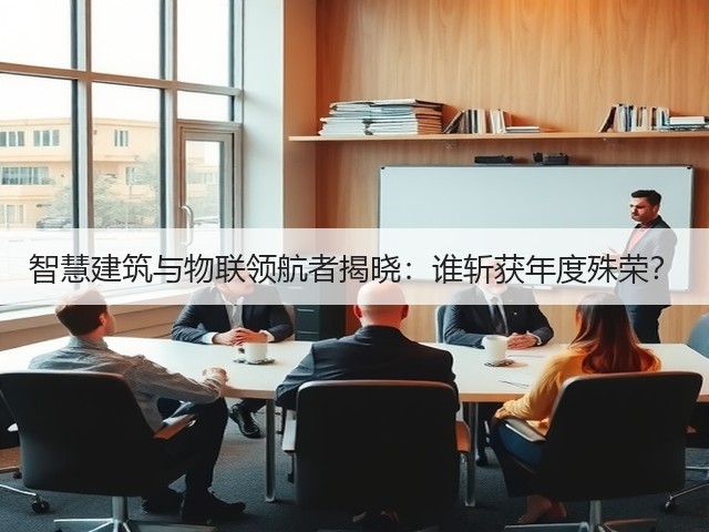 智慧建筑与物联领航者揭晓:谁斩获年度殊荣?(图2) 智慧建筑与物联领航者揭晓:谁斩获年度殊荣?(图2)
