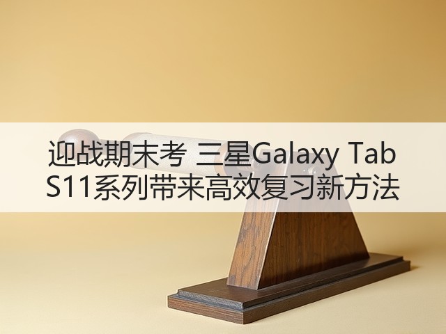迎战期末考 三星Galaxy Tab S11系列带来高效复习新方法(图3)