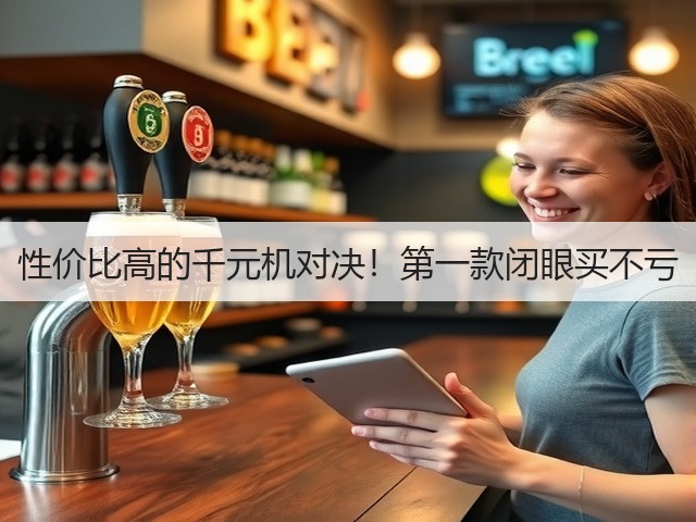 性价比高的千元机对决!第一款闭眼买不亏(图3) 性价比高的千元机对决!第一款闭眼买不亏(图3)