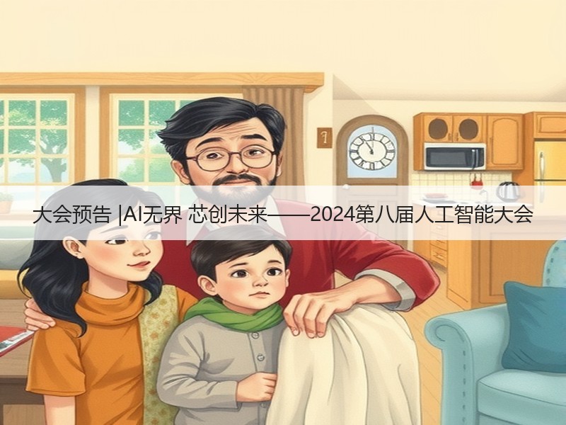 大会预告 |AI无界 芯创未来——2024第八届人工智能大会
