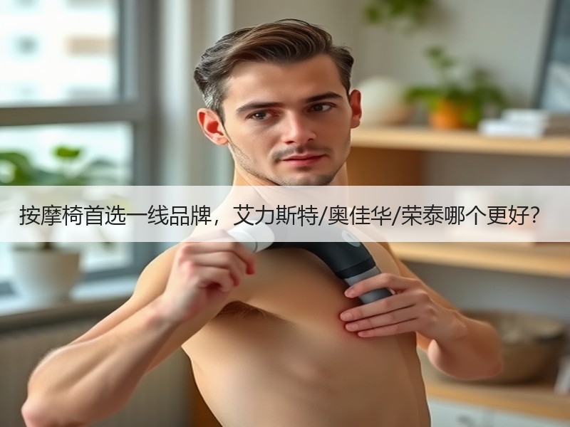 按摩椅首选一线品牌，艾力斯特/奥佳华/荣泰哪个更好？