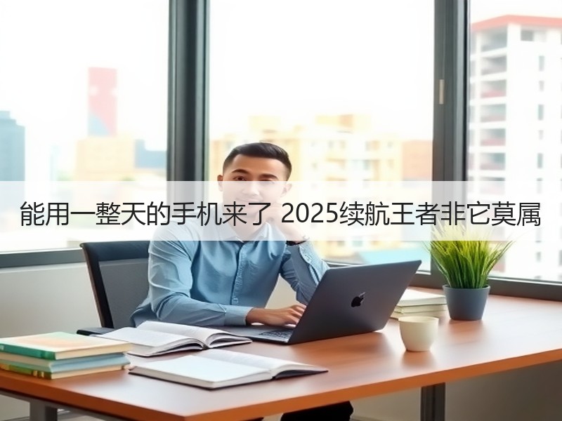 能用一整天的手机来了 2025续航王者非它莫属