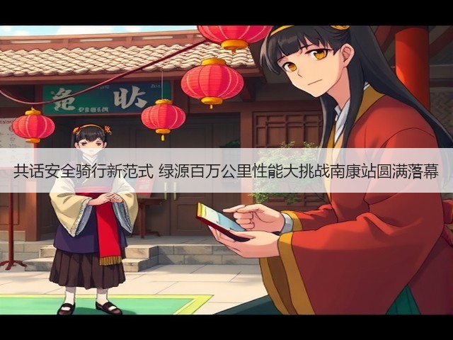共话安全骑行新范式 绿源百万公里性能大挑战南康站圆满落幕(图2) 共话安全骑行新范式 绿源百万公里性能大挑战南康站圆满落幕(图2)