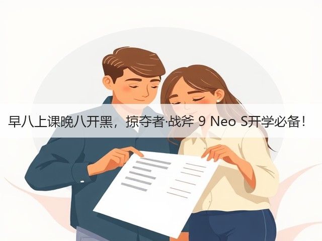 早八上课晚八开黑,掠夺者·战斧 9 Neo S开学必备!(图3) 早八上课晚八开黑,掠夺者·战斧 9 Neo S开学必备!(图3)