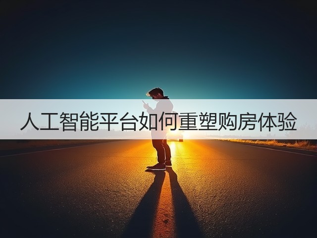 人工智能平台如何重塑购房体验(图3) 人工智能平台如何重塑购房体验(图3)