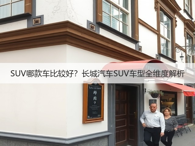 SUV哪款车比较好?长城汽车SUV车型全维度解析(图1) SUV哪款车比较好?长城汽车SUV车型全维度解析(图1)