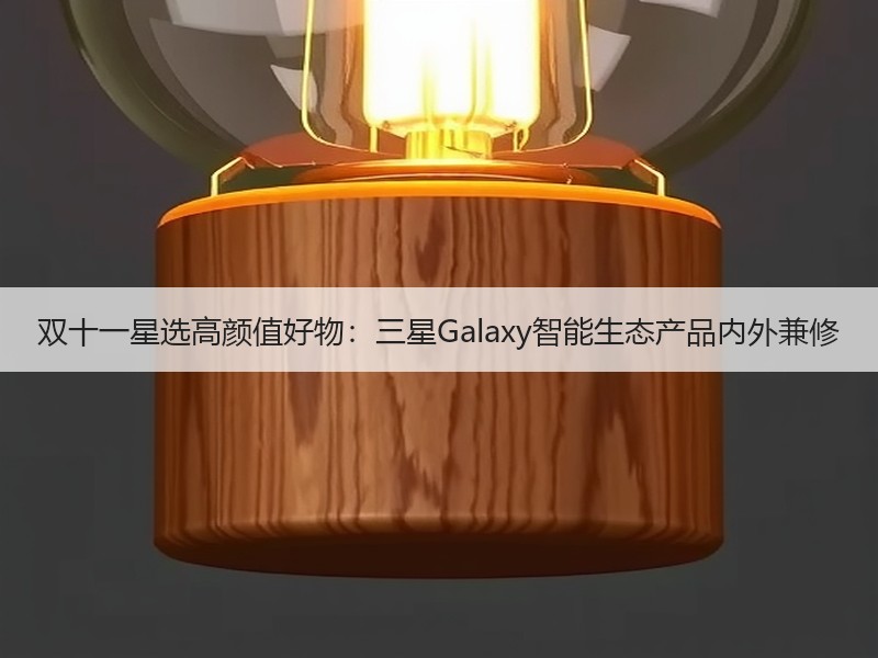 双十一星选高颜值好物：三星Galaxy智能生态产品内外兼修