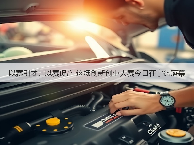 以赛引才，以赛促产 这场创新创业大赛今日在宁德落幕