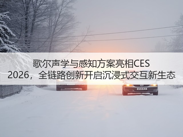歌尔声学与感知方案亮相CES 2026，全链路创新开启沉浸式交互新生态(图3)