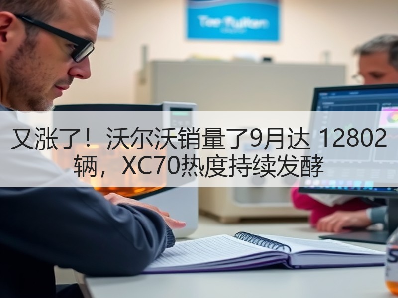 又涨了！沃尔沃销量了9月达 12802 辆，XC70热度持续