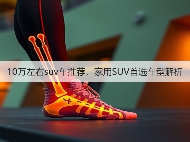 10万左右suv车推荐,家用SUV首选车型解析(图2) 10万左右suv车推荐,家用SUV首选车型解析(图2)