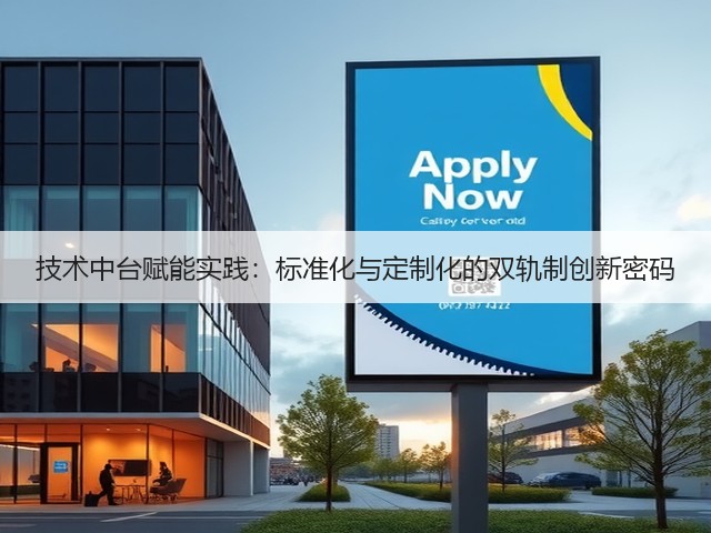 技术中台赋能实践:标准化与定制化的双轨制创新密码(图3) 技术中台赋能实践:标准化与定制化的双轨制创新密码(图3)
