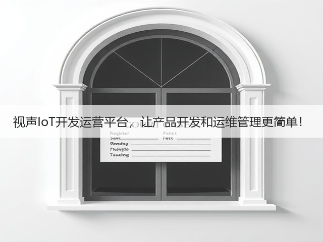 视声IoT开发运营平台，让产品开发和运维管理更简单！(图3)