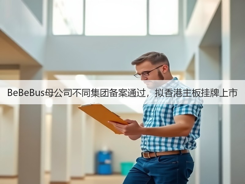 BeBeBus母公司不同集团备案通过，拟香港主板挂牌上市