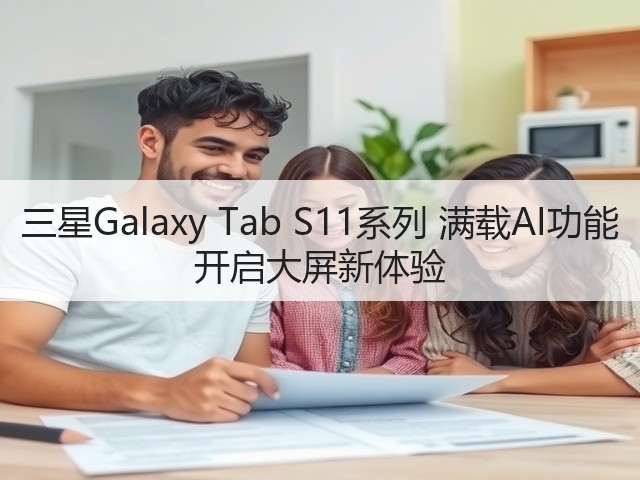 三星Galaxy Tab S11系列 满载AI功能 开启大屏新体验(图3) 三星Galaxy Tab S11系列 满载AI功能 开启大屏新体验(图3)