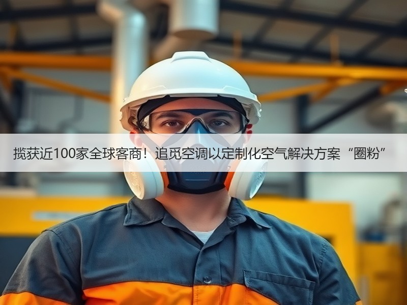 揽获近100家全球客商！追觅空调以定制化空气解决方案“圈粉”