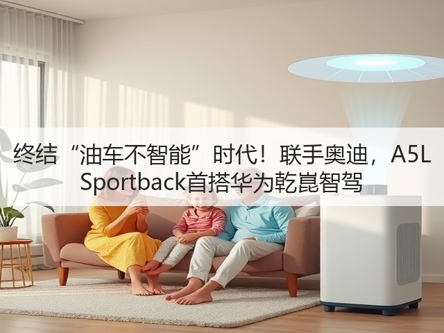 终结“油车不智能”时代！联手奥迪，A5L Sportback首搭华为乾崑智驾(图2)