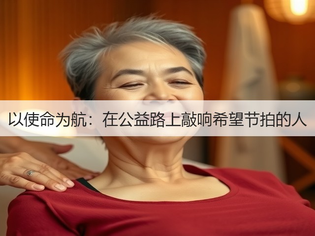 以使命为航：在公益路上敲响希望节拍的人(图3)