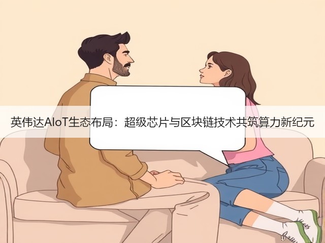 英伟达AIoT生态布局:超级芯片与区块链技术共筑算力新纪元(图1) 英伟达AIoT生态布局:超级芯片与区块链技术共筑算力新纪元(图1)