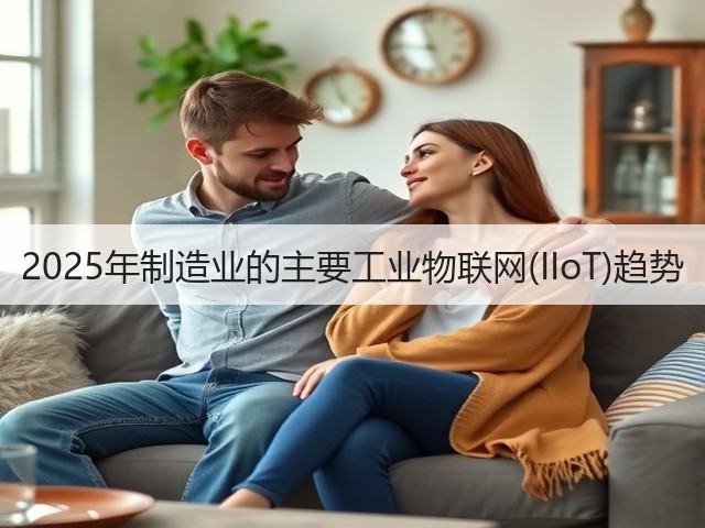 2025年制造业的主要工业物联网(IIoT)趋势(图1) 2025年制造业的主要工业物联网(IIoT)趋势(图1)