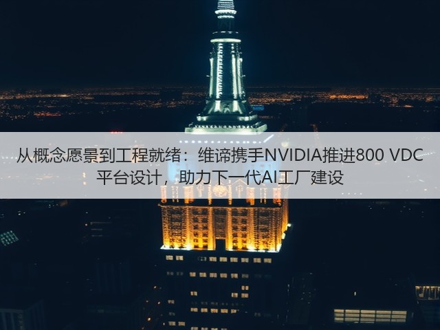从概念愿景到工程就绪：维谛携手NVIDIA推进800 VDC 平台设计，助力下一代AI工厂建设(图2)