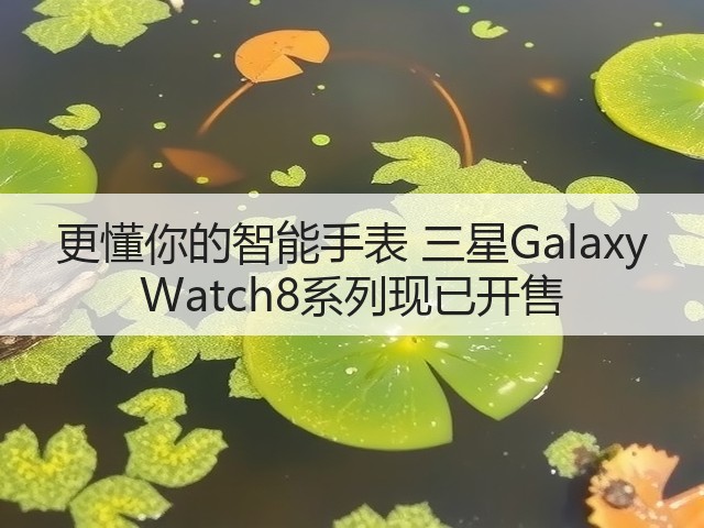 更懂你的智能手表 三星Galaxy Watch8系列现已开售(图3) 更懂你的智能手表 三星Galaxy Watch8系列现已开售(图3)