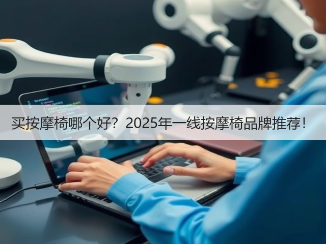 买按摩椅哪个好?2025年一线按摩椅品牌推荐!(图2) 买按摩椅哪个好?2025年一线按摩椅品牌推荐!(图2)