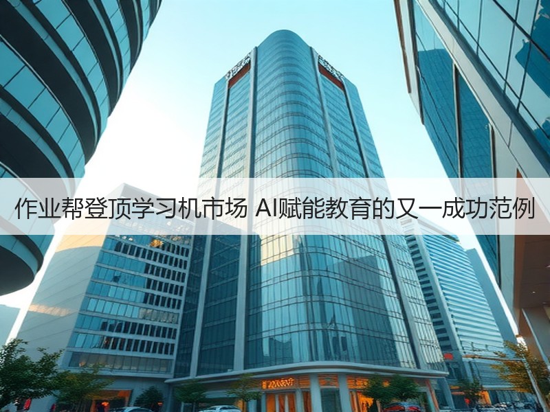 作业帮登顶学习机市场 AI赋能教育的又一成功范例