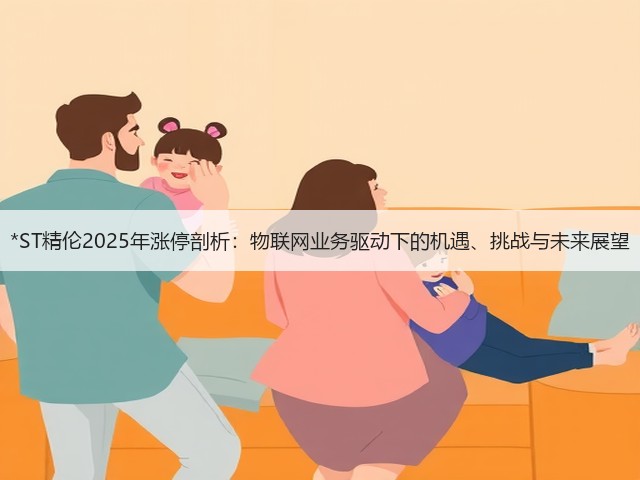 *ST精伦2025年涨停剖析:物联网业务驱动下的机遇、挑战与未来展望(图1) *ST精伦2025年涨停剖析:物联网业务驱动下的机遇、挑战与未来展望(图1)