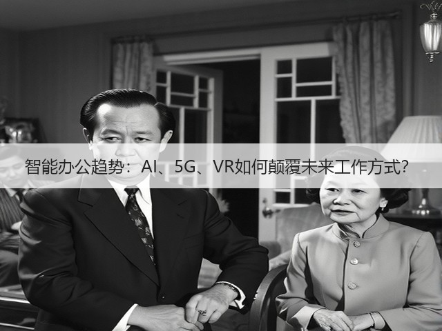 智能办公趋势:AI、5G、VR如何颠覆未来工作方式?(图3) 智能办公趋势:AI、5G、VR如何颠覆未来工作方式?(图3)