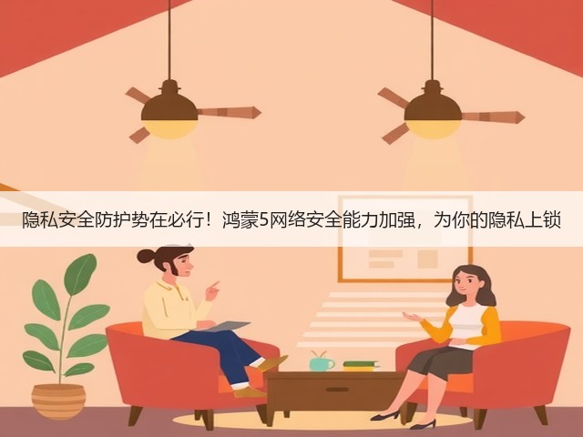 隐私安全防护势在必行!鸿蒙5网络安全能力加强,为你的隐私上锁(图3) 隐私安全防护势在必行!鸿蒙5网络安全能力加强,为你的隐私上锁(图3)