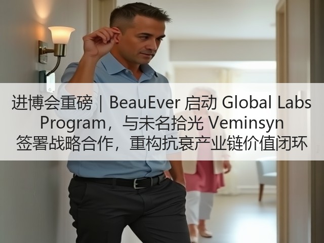 进博会重磅|BeauEver 启动 Global Labs Program,与未名拾光 Veminsyn 签署战略合作,重构抗衰产业链价值闭环(图3) 进博会重磅|BeauEver 启动 Global Labs Program,与未名拾光 Veminsyn 签署战略合作,重构抗衰产业链价值闭环(图3)