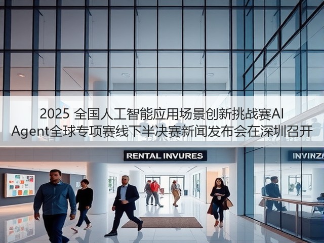 2025 全国人工智能应用场景创新挑战赛AI Agent全球专项赛线下半决赛新闻发布会在深圳召开(图2)