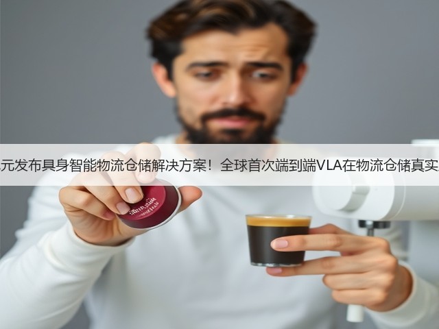 星动纪元发布具身智能物流仓储解决方案！全球首次端到端VLA在物流仓储真实应用！(图1)