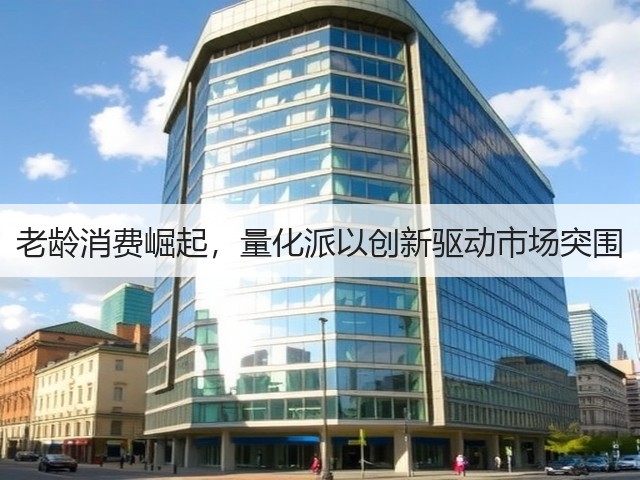 老龄消费崛起，量化派以创新驱动市场突围(图3)