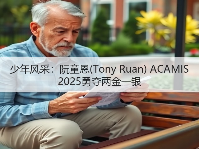 少年风采:阮童恩(Tony Ruan) ACAMIS 2025勇夺两金一银(图3) 少年风采:阮童恩(Tony Ruan) ACAMIS 2025勇夺两金一银(图3)