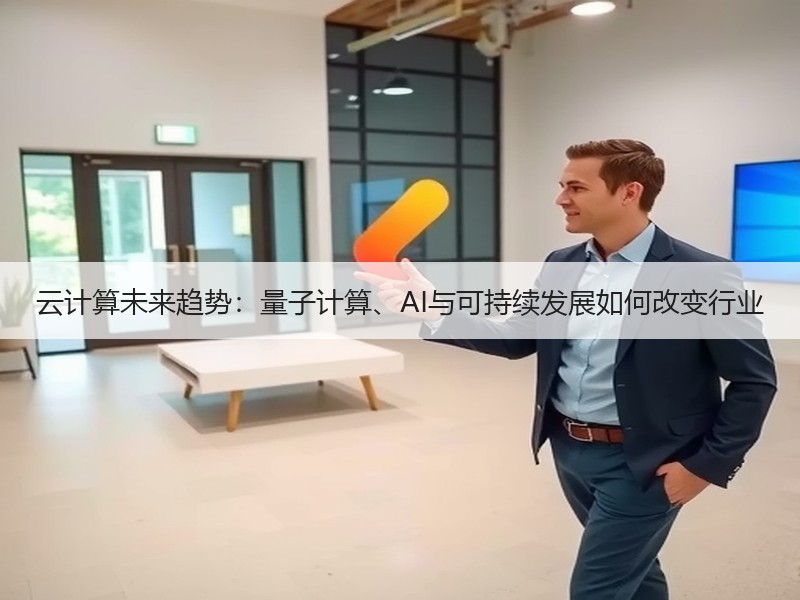 云计算未来趋势：量子计算、AI与可持续发展如何改变行业