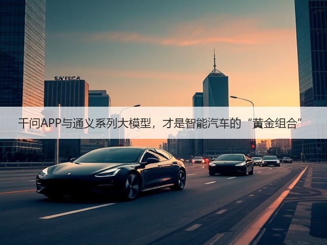 千问APP与通义系列大模型,才是智能汽车的“黄金组合”(图1) 千问APP与通义系列大模型,才是智能汽车的“黄金组合”(图1)