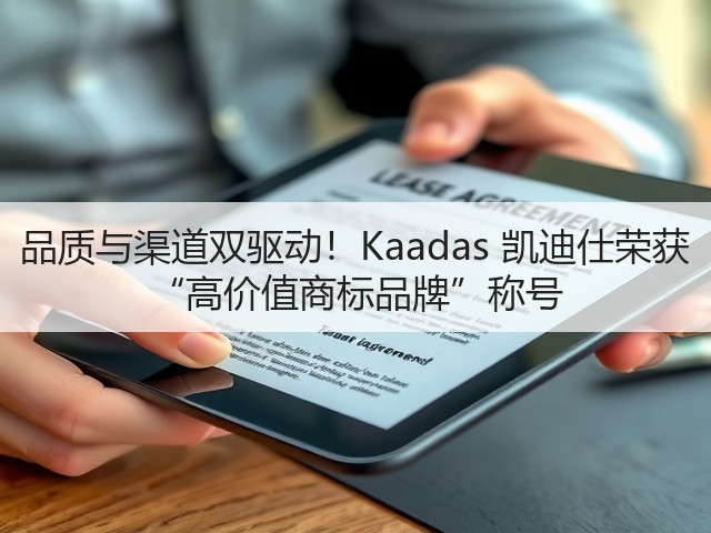 品质与渠道双驱动!Kaadas 凯迪仕荣获 “高价值商标品牌”称号(图1) 品质与渠道双驱动!Kaadas 凯迪仕荣获 “高价值商标品牌”称号(图1)
