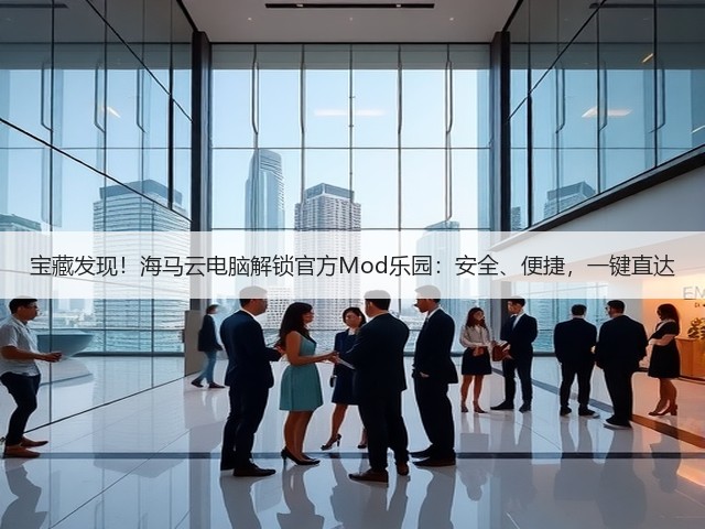 宝藏发现！海马云电脑解锁官方Mod乐园：安全、便捷，一键直达(图1)