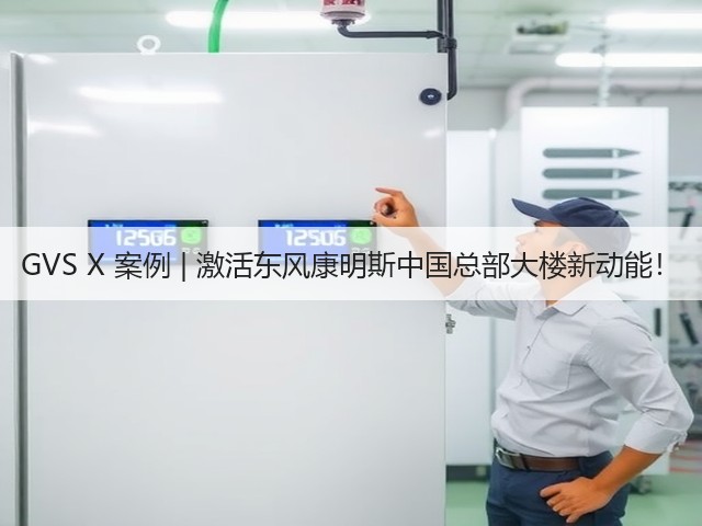 GVS X 案例 | 激活东风康明斯中国总部大楼新动能！(图1)