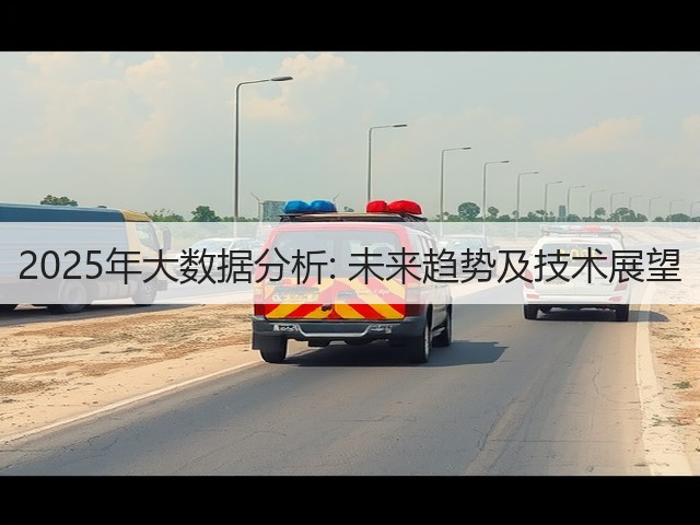 2025年大数据分析: 未来趋势及技术展望 (图1) 2025年大数据分析: 未来趋势及技术展望 (图1)