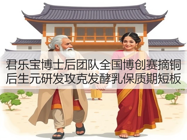 君乐宝博士后团队全国博创赛摘铜 后生元研发攻克发酵乳保质期短板(图2) 君乐宝博士后团队全国博创赛摘铜 后生元研发攻克发酵乳保质期短板(图2)