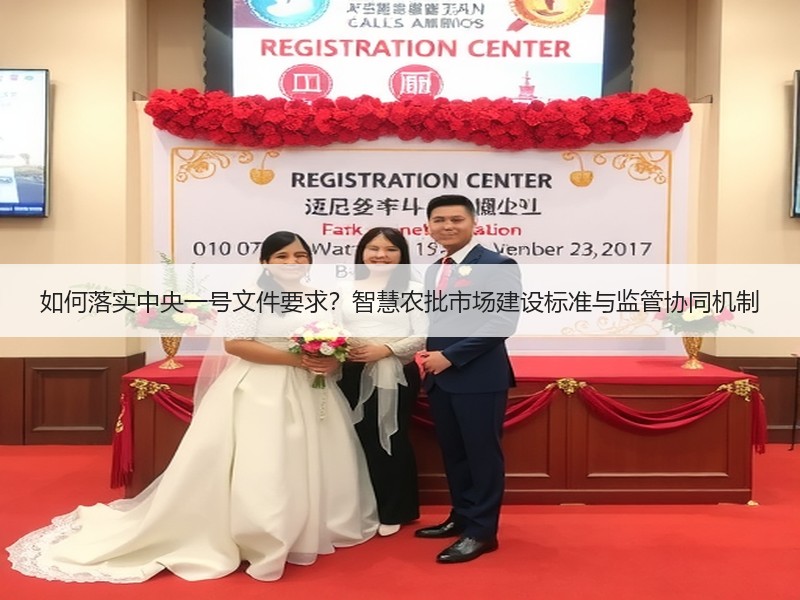 如何落实中央一号文件要求？智慧农批市场建设标准与监管协同机制
