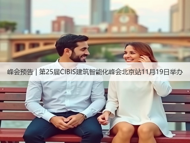 峰会预告 | 第25届CIBIS建筑智能化峰会北京站11月19日举办(图1) 峰会预告 | 第25届CIBIS建筑智能化峰会北京站11月19日举办(图1)