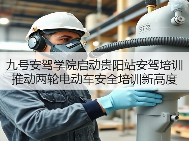 九号安驾学院启动贵阳站安驾培训 推动两轮电动车安全培训新高度(图2)